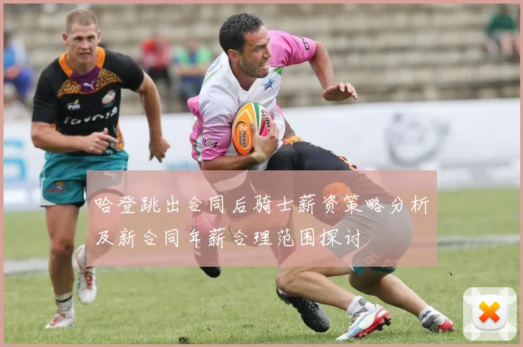 哈登跳出合同后骑士薪资策略分析及新合同年薪合理范围探讨