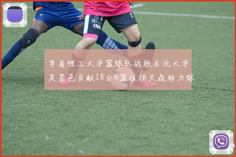 华南理工大学篮球队战胜东北大学吴星邑贡献18分6篮板杨天森助力球队获胜